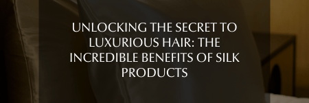 Unlocking the Secret to Luxurious Hair: The Incredible Benefits of Silk Products - Sutra Silk